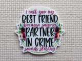 First view of I Call You My Best Friend Because saying Partner in Crime Sounds Sketchy Needle Minder.