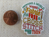 Imagine a World Where Fabric  is Free and Cross Stitch Makes You Thin Needle Minder, Cover Minder, Magnet