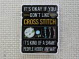 First view of It's Okay if You Don't Like Cross Stitch. It's Kind of a Smart People Hobby Anyway Needle Minder.