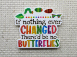 First view of If Nothing Ever Changed There'd Be No Butterflies Needle Minder.